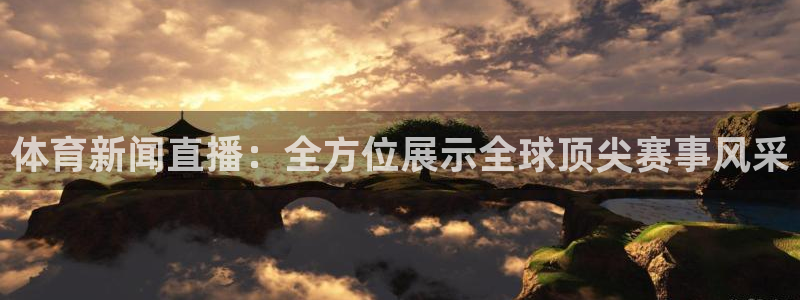 体育新闻直播：全方位展示全球顶尖赛事风采