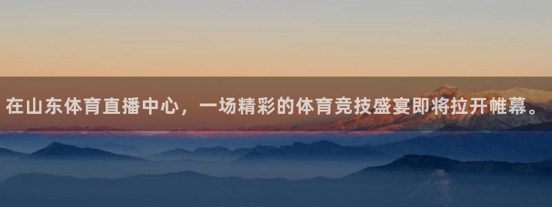在山东体育直播中心，一场精彩的体育竞技盛宴即将拉开帷幕。